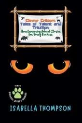 Clever Critters: Tales of Talent and Triumph: Heartwarming Animal Stories for Young Readers