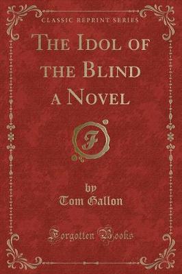 The Idol of the Blind a Novel (Classic Reprint)