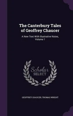 The Canterbury Tales of Geoffrey Chaucer: A New Text with Illustrative Notes, Volume 1