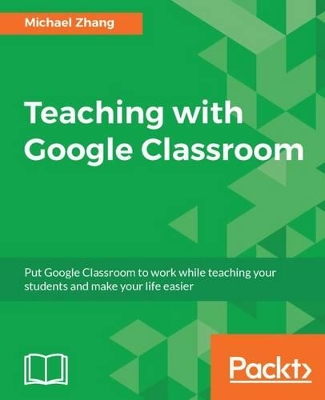 Teaching with Google Classroom: To provide a step-by-step guide to setup and use Google Classroom
