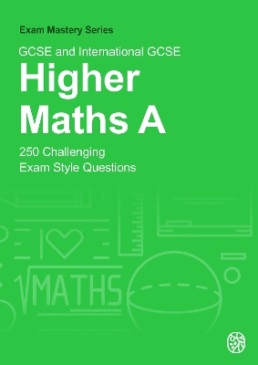 GCSE and International GCSE Higher Maths A: 250 Challenging Exam Style Questions