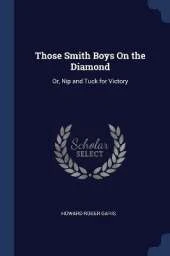 Those Smith Boys On the Diamond: Or, Nip and Tuck for Victory