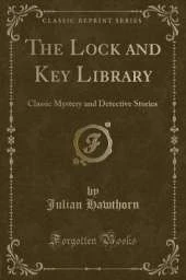 The Lock and Key Library: Classic Mystery and Detective Stories (Classic Reprint)