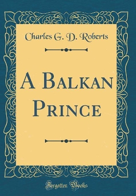 A Balkan Prince (Classic Reprint)