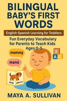 Bilingual Baby's First Words: English-Spanish Learning for Toddlers: Fun Everyday Vocabulary for Parents to Teach Kids Ages 0-5