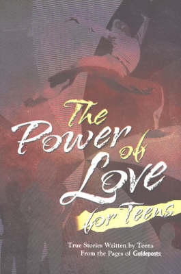 The Power of Love for Teens: True Stories Written by Teens