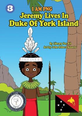 Jeremy Lives In Duke Of York Island: I Am PNG