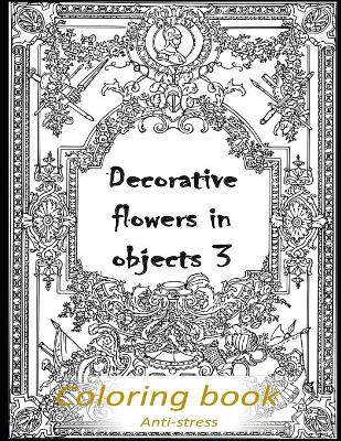 Decorative flowers in objects 3: Relieving loads and Anti-stress across artwork and optimizing therapy for adult/teens who they desire coloring book with decorative flowers pictures-Optimum character