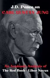 J.D. Ponce on Carl Gustav Jung: An Academic Analysis of The Red Book - Liber Novus
