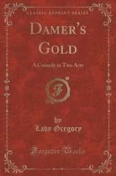 Damer's Gold: A Comedy in Two Acts (Classic Reprint)