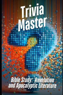 Trivia Master Bible Study: Revelation and Apocalyptic Literature: 400+ Fun and Engaging Multiple Choice Questions