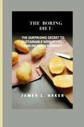 The Boring Diet: The Surprising Secret to Sustainable Weight Loss and Increased Energy