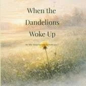 When the Dandelions Woke Up: A gentle story about small beginnings and the importance of being right on time