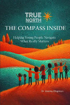 True North: The Compass Inside: Helping Young People Navigate What Really Matters