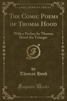 The Comic Poems of Thomas Hood: With a Preface by Thomas Hood the Younger (Classic Reprint)