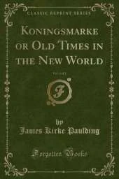 Koningsmarke or Old Times in the New World, Vol. 1 of 2 (Classic Reprint)