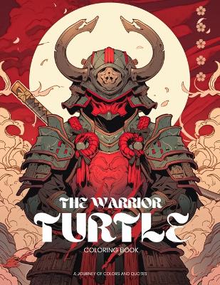 The Warrior Turtle Coloring Book: A Journey of Colors and Quotes: 50 Intricate Illustrations and Inspiring Captions