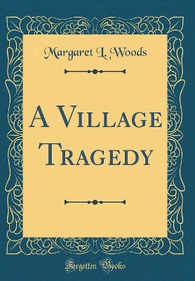 A Village Tragedy (Classic Reprint)