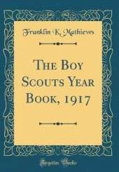 The Boy Scouts Year Book, 1917 (Classic Reprint)