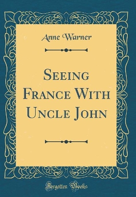 Seeing France With Uncle John (Classic Reprint)