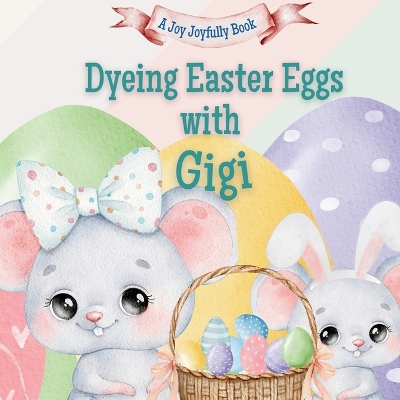 Dyeing Easter Eggs with Gigi: A Delightful Easter Story of Family Fun and Egg Dyeing