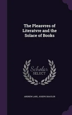 The Pleasvres of Literatvre and the Solace of Books