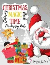 Christmas Magic Time Coloring Book for Happy Kids: Amazing & Funny Christmas Coloring Book Gift for Kids, the Perfect Present for your Toddlers, Girls or Boys, 4-9 ages, with more than 80 cheerful, easy and relaxing drawings to color with Santa Claus, Sno
