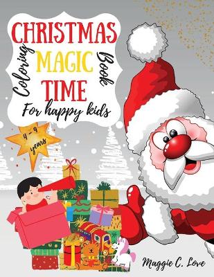 Christmas Magic Time Coloring Book for Happy Kids: Amazing & Funny Christmas Coloring Book Gift for Kids, the Perfect Present for your Toddlers, Girls or Boys, 4-9 ages, with more than 80 cheerful, easy and relaxing drawings to color with Santa Claus, Sno