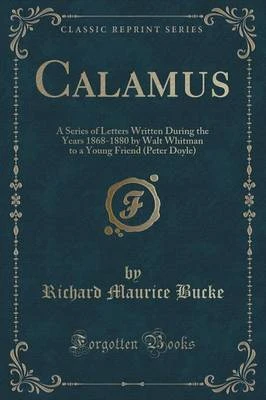 Calamus: A Series of Letters Written During the Years 1868-1880 by Walt Whitman to a Young Friend (Peter Doyle) (Classic Reprint)