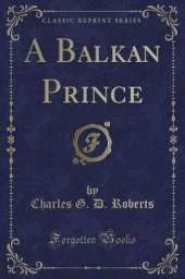 A Balkan Prince (Classic Reprint)