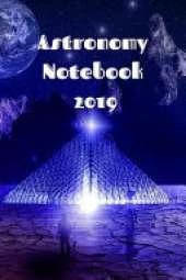 Astronomy Notebook 2019: Astronomy Journaling Notepad For College Students - The Science Of Astro Physics - 6x9, 120 Lined College Ruled Pages - Lab Notebook For Planetary Studies