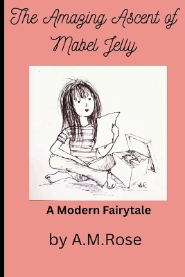 The Amazing Ascent of Mabel Jelly: A Modern Fairytale/ a story full of inspiration/kindness/courage/love/loss/ 167 pages/6 x 9 inches/ gift for girls/boys