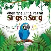 When the Little Parrot Sings a Song: The Heartwarming Jungle Story of a Shy Bird Who Finds His Voice: A Beautifully Illustrated Children's Book About Courage, Confidence, and the Joy of Sharing Your Gifts. Perfect for Kids Ages 2-5