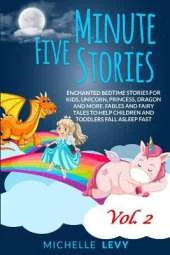 Five Minute Stories: Enchanted Bedtime Stories For Kids, Unicorn, Princess, Dragon and more. Fables and Fairy Tales to Help Children and Toddlers Fall Asleep Fast Vol. 2