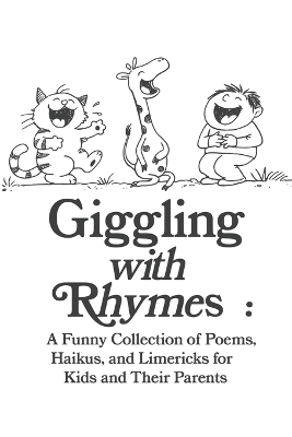 Giggling with Rhymes: A Funny Collection of Poems, Haikus, and Limericks for Kids and Their Parents: Clean and Silly Poetry for All Ages, 30 Hilarious Poems & Drawings Across 10 Fun Topics