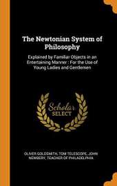 The Newtonian System of Philosophy: Explained by Familiar Objects in an Entertaining Manner: For the Use of Young Ladies and Gentlemen