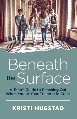 Beneath the Surface: A Teen's Guide to Reaching Out When You or Your Friend is in Crisis