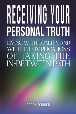 Receiving Your Personal Truth: Living with Duality and with the Implications of Taking the In-between Path
