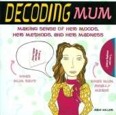 Decoding Mum: Making Sense of Her Moods, Her Methods and Her Madness