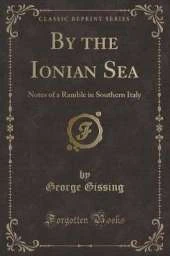 By the Ionian Sea: Notes of a Ramble in Southern Italy (Classic Reprint)