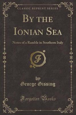 By the Ionian Sea: Notes of a Ramble in Southern Italy (Classic Reprint)