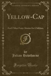 Yellow-Cap: And Other Fairy-Stories for Children (Classic Reprint)