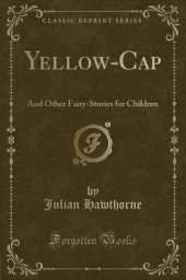 Yellow-Cap: And Other Fairy-Stories for Children (Classic Reprint)