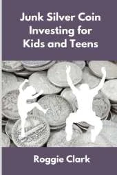 Junk Silver Coin Investing for Kids and Teens: Teach Young Investors About Pre 1965 Silver Dimes, Quarters and Half Dollars