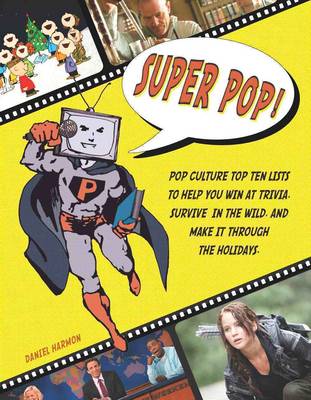Super Pop!: Pop Culture Top Ten Lists to Help You Win at Trivia, Survive in the Wild, and Make it Through the Holidays