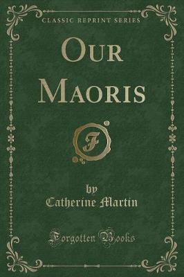 Our Maoris (Classic Reprint)