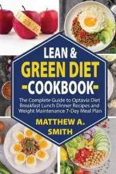 Lean & Green Diet Cookbook: Breakfast Lunch Dinner Recipes Transform Your Health Built Confidence Quick Weight Maintenance 7-Day Meal Plan for Life-Long Success.