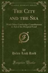 The City and the Sea: With Other Cambridge Contributions in Aid of the Hospital Fund (Classic Reprint)