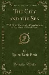 The City and the Sea: With Other Cambridge Contributions in Aid of the Hospital Fund (Classic Reprint)