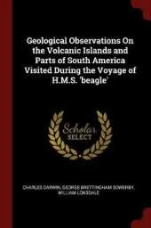 Geological Observations on the Volcanic Islands and Parts of South America Visited During the Voyage of H.M.S. 'Beagle'
